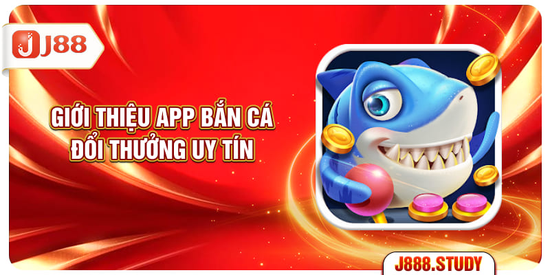 gioi-thieu-app-ban-ca-doi-thuong-uy-tin